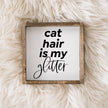Cat Hair is my Glitter Mini Wood Sign