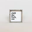 Chill the Fuck Out Mini Wood Sign