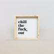 Chill the Fuck Out Mini Wood Sign