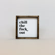 Chill the Fuck Out Mini Wood Sign