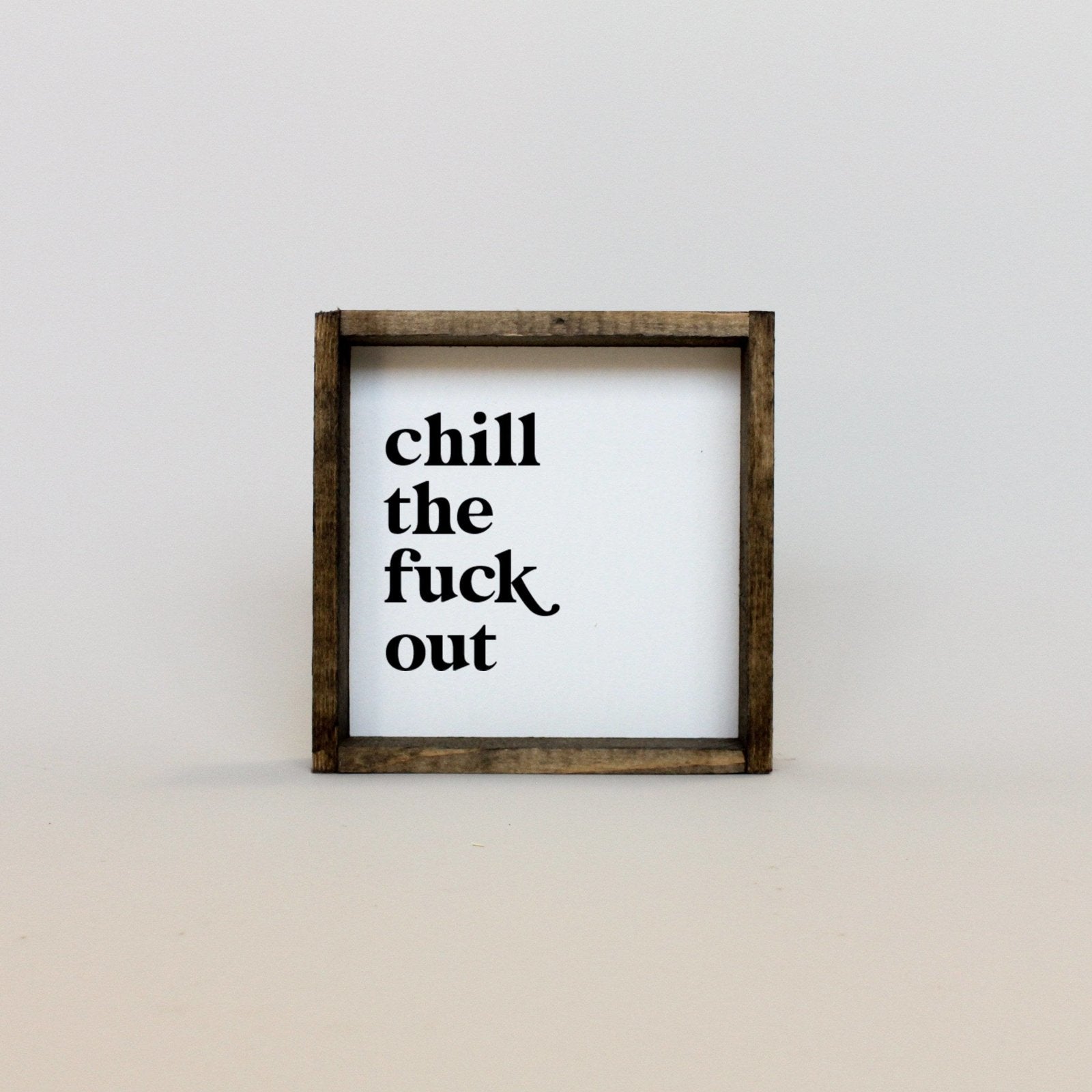 Chill the Fuck Out Mini Wood Sign