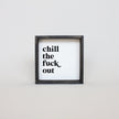 Chill the Fuck Out Mini Wood Sign