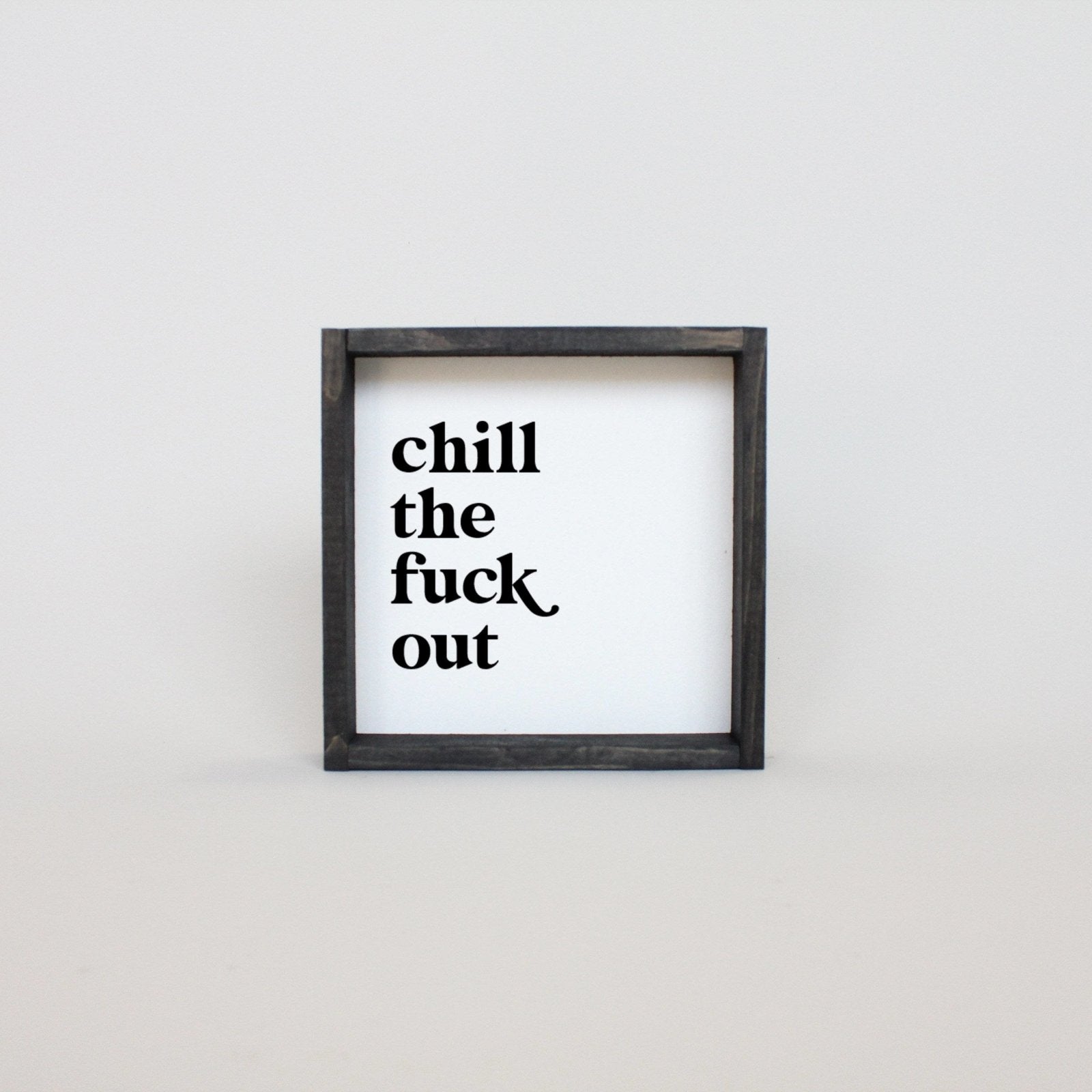 Chill the Fuck Out Mini Wood Sign