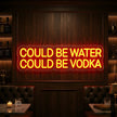 Could Be Water Could Be Vodka Neon Sign