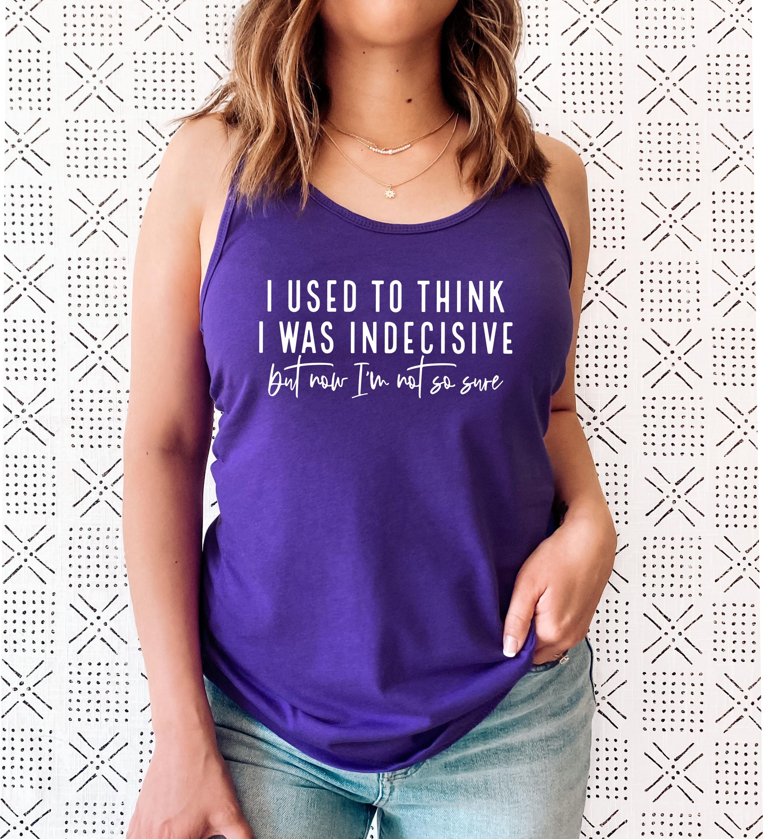I Used to Think I Was Indecisive But Now I'm Not So Sure Racerback Tank Top