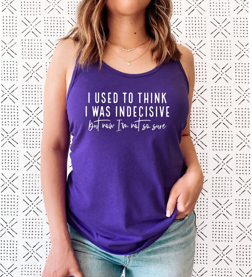 I Used to Think I Was Indecisive But Now I'm Not So Sure Racerback Tank Top