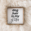 Dog Hair is my Glitter Wood Sign