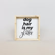Dog Hair is my Glitter Wood Sign