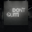 DON'T QUIT! Neon Sign