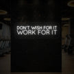 DON'T WISH FOR IT WORK FOR IT Neon Sign