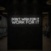 DON'T WISH FOR IT WORK FOR IT Neon Sign