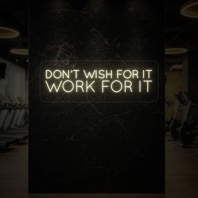 DON'T WISH FOR IT WORK FOR IT Neon Sign