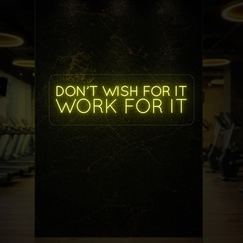 DON'T WISH FOR IT WORK FOR IT Neon Sign