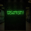 DON'T WISH FOR IT WORK FOR IT Neon Sign