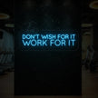 DON'T WISH FOR IT WORK FOR IT Neon Sign