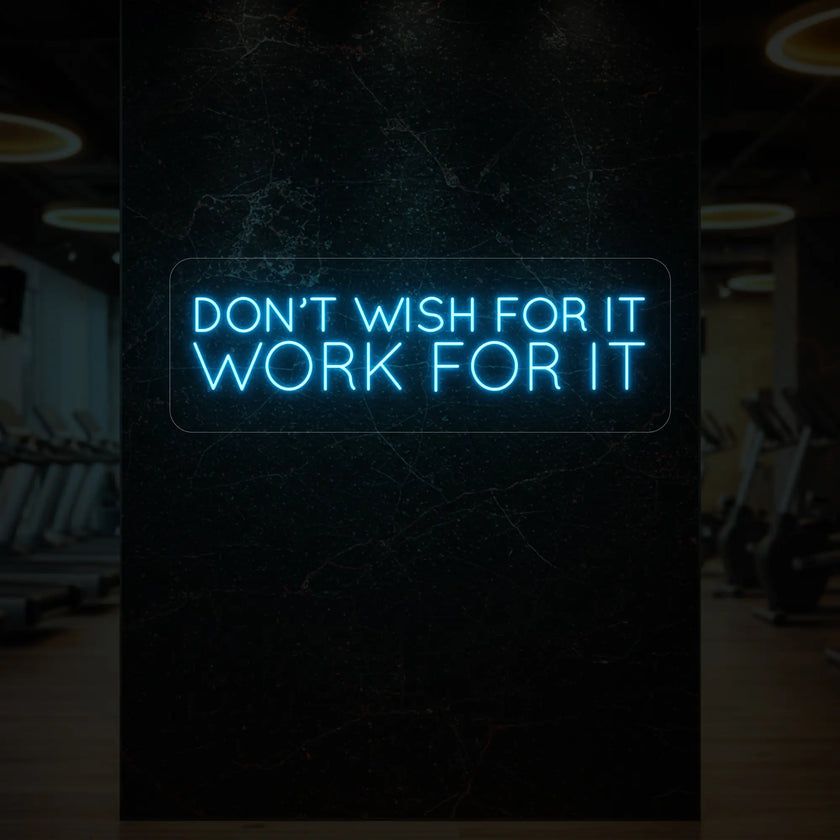 DON'T WISH FOR IT WORK FOR IT Neon Sign