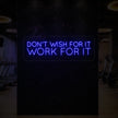 DON'T WISH FOR IT WORK FOR IT Neon Sign