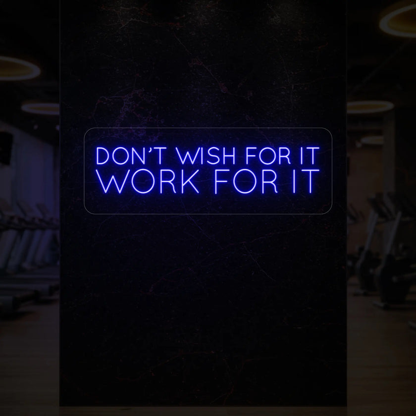DON'T WISH FOR IT WORK FOR IT Neon Sign