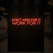DON'T WISH FOR IT WORK FOR IT Neon Sign