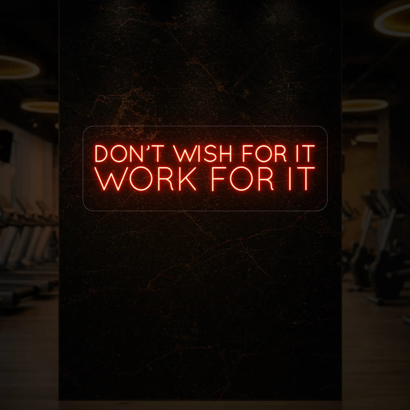 DON'T WISH FOR IT WORK FOR IT Neon Sign