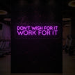 DON'T WISH FOR IT WORK FOR IT Neon Sign