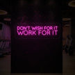 DON'T WISH FOR IT WORK FOR IT Neon Sign