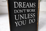 Dreams Don't Work Unless You Do Wood Sign
