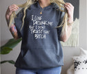 I Love Drunk Me But I Don’t Trust That B!tch Hoodie