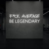 F*CK AVERAGE BE LEGENDARY Neon Sign
