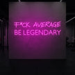 F*CK AVERAGE BE LEGENDARY Neon Sign
