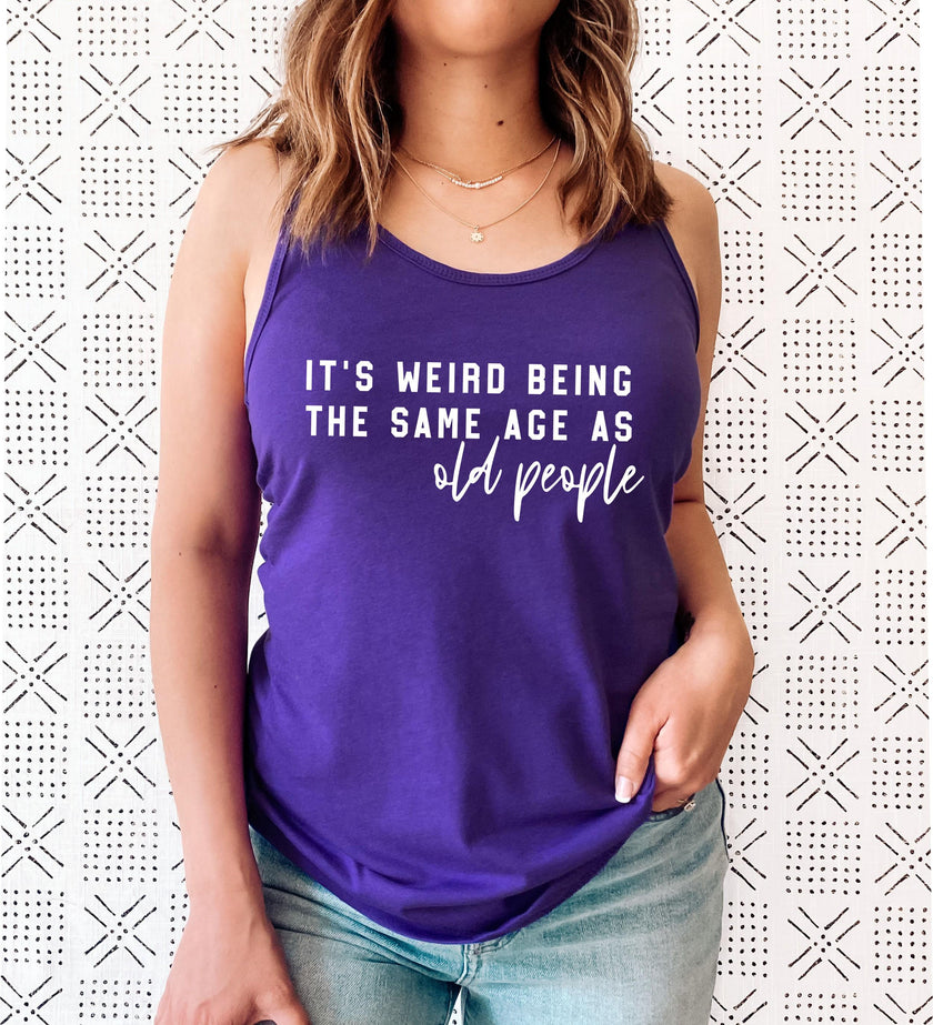 It’s Weird Being the Same Age as Old People Racerback Tank Top