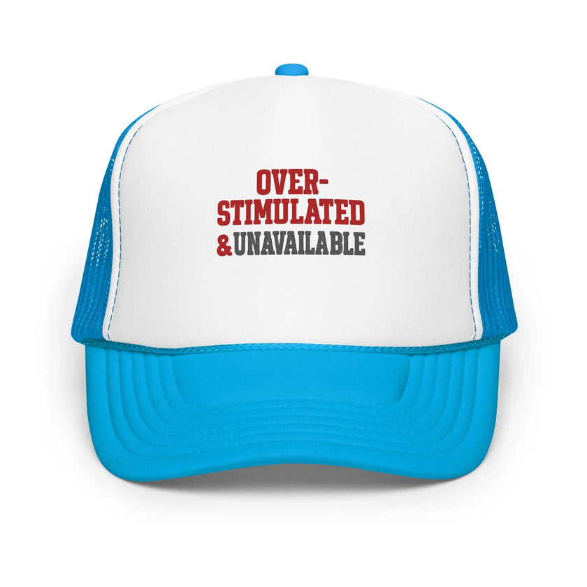 Foam trucker hat - Over-stimulated & Unavailable