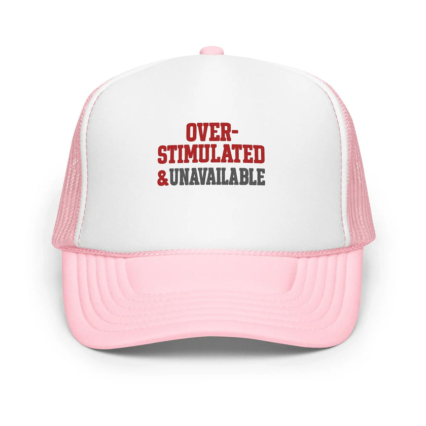 Foam trucker hat - Over-stimulated & Unavailable