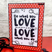 For the Love of Stamps - Love What You Do A6 Stamp Set
