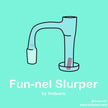 Fun-nel Slurper