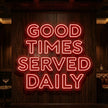 Good Times Served Daily Neon Sign