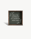 Have the Confidence of a Mediocre White Man - Funny Wood Sign