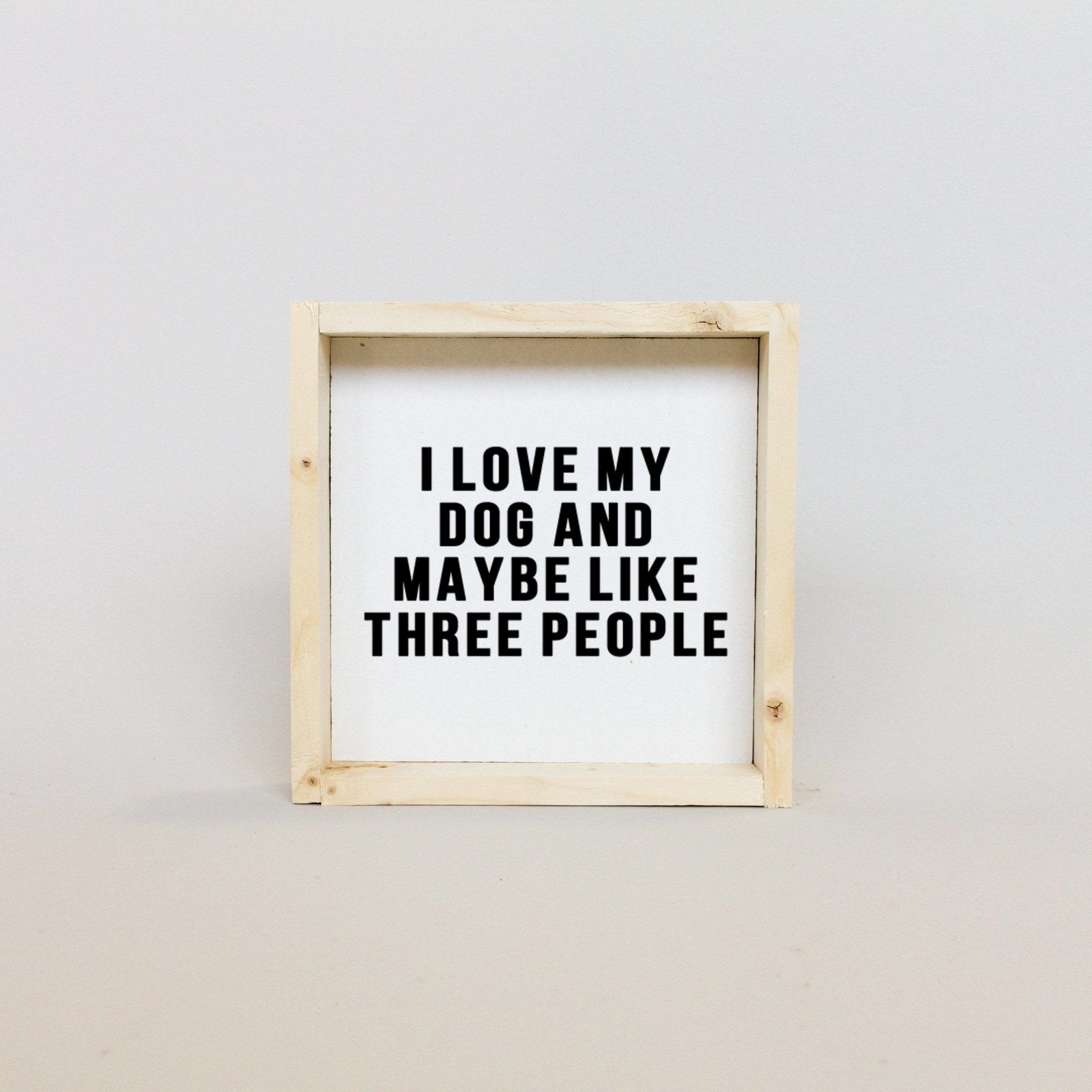 I Love My Dog and Maybe Like 3 People Wood Sign