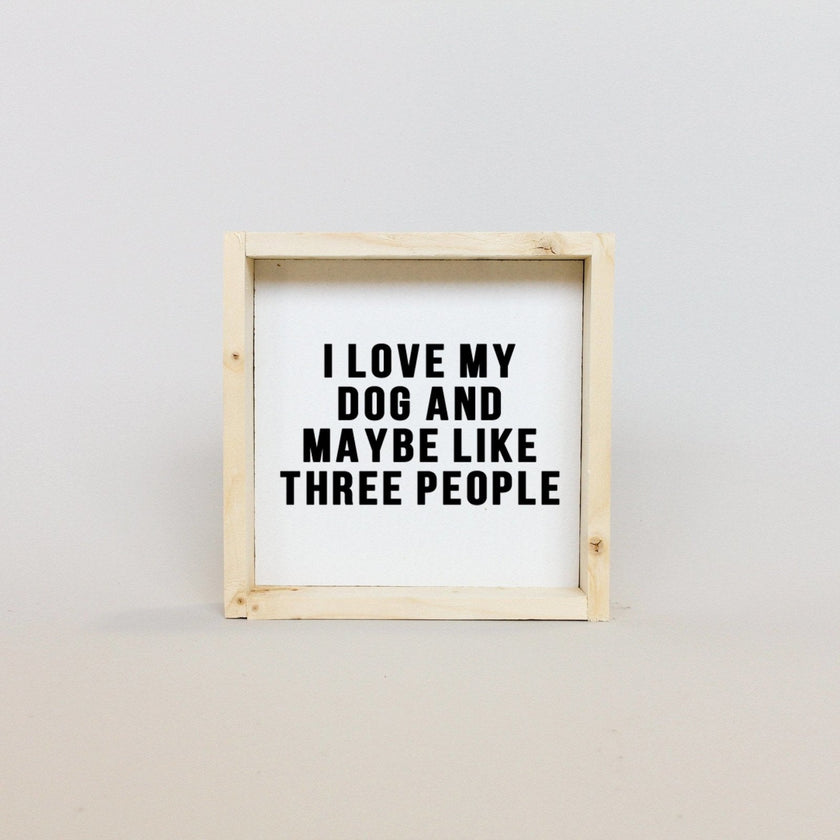 I Love My Dog and Maybe Like 3 People Wood Sign