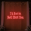 I’d Rot in Hell With You Neon Sign
