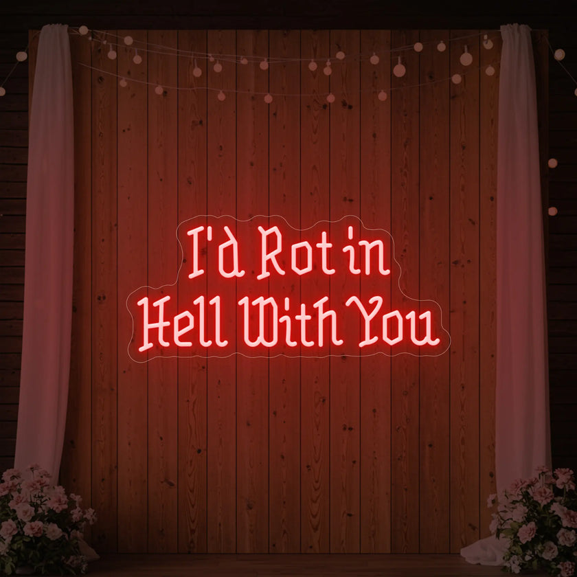 I’d Rot in Hell With You Neon Sign