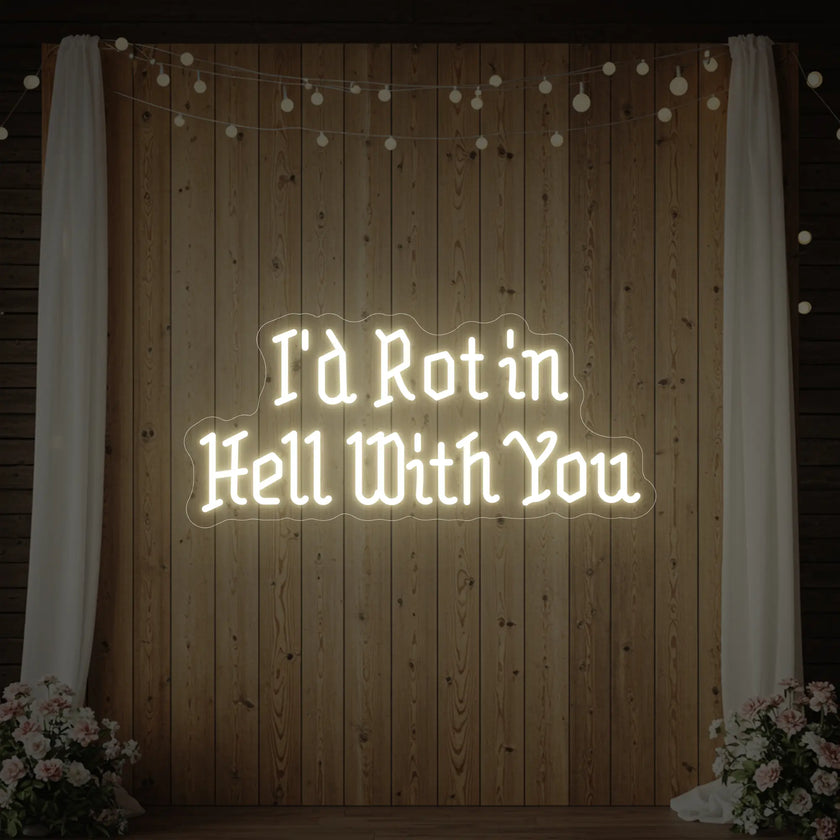 I’d Rot in Hell With You Neon Sign