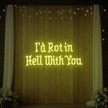 I’d Rot in Hell With You Neon Sign
