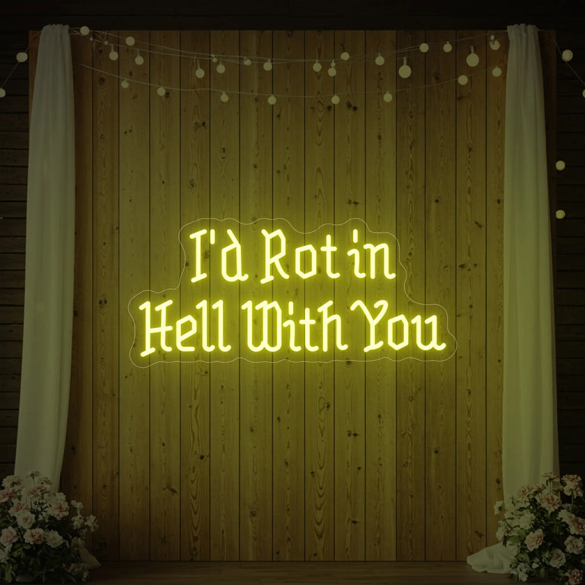 I’d Rot in Hell With You Neon Sign