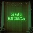 I’d Rot in Hell With You Neon Sign