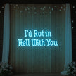 I’d Rot in Hell With You Neon Sign