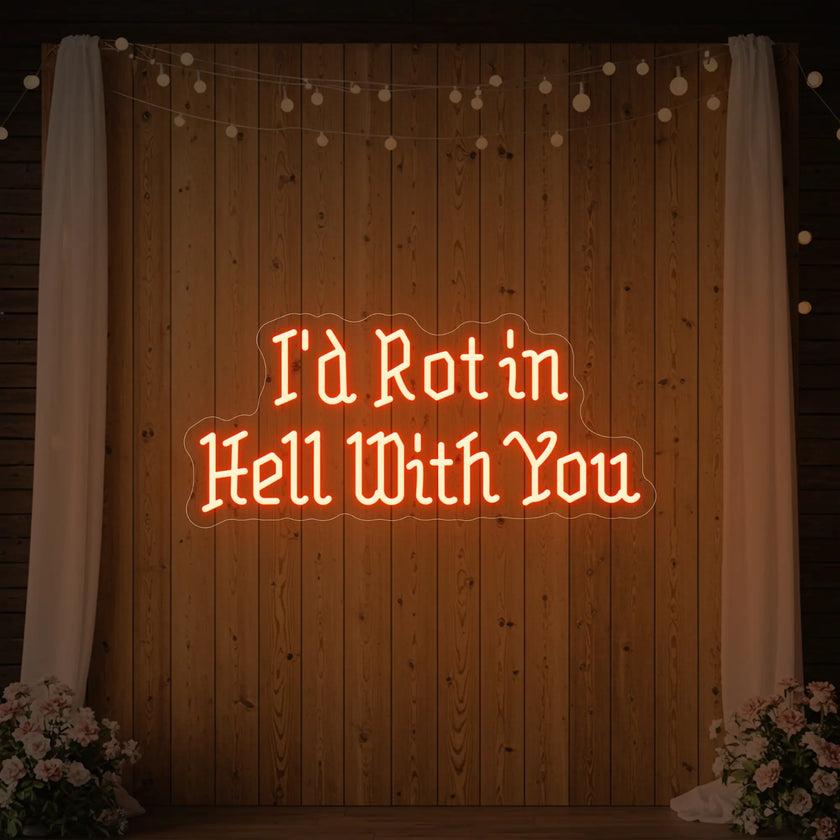 I’d Rot in Hell With You Neon Sign