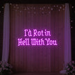 I’d Rot in Hell With You Neon Sign