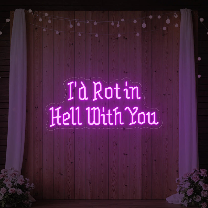 I’d Rot in Hell With You Neon Sign