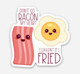 Don’t Go Bacon My Heart Sticker